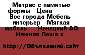 Матрас с памятью формы › Цена ­ 4 495 - Все города Мебель, интерьер » Мягкая мебель   . Ненецкий АО,Нижняя Пеша с.